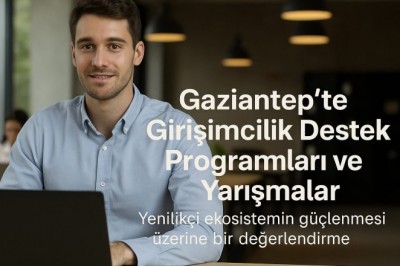  Gaziantep’te Girişimcilik Destek Programları ve Yarışmalar: Yenilikçi Ekosistemin Güçlenmesi Üzerine Bir Değerlendirme
