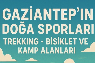 Gaziantep’in Doğa Sporları: Trekking, Bisiklet ve Kamp Alanları